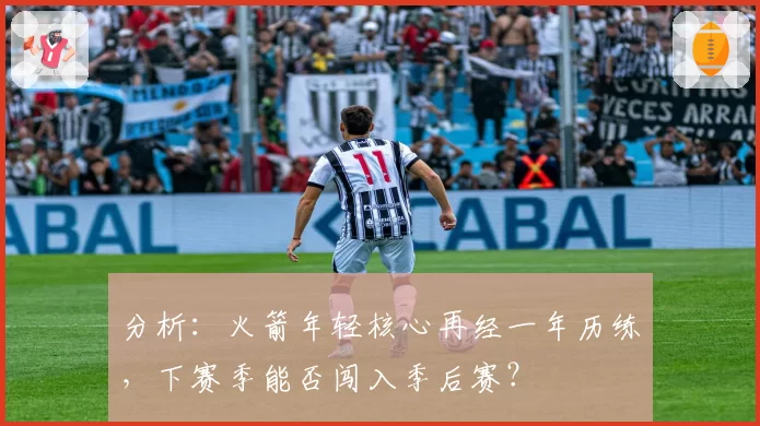 分析：火箭年轻核心再经一年历练，下赛季能否闯入季后赛？