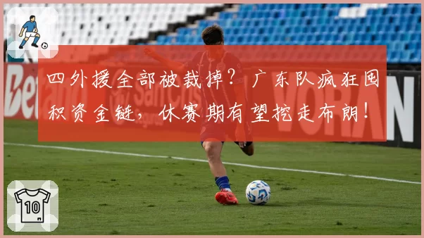 四外援全部被裁掉？广东队疯狂囤积资金链，休赛期有望挖走布朗！