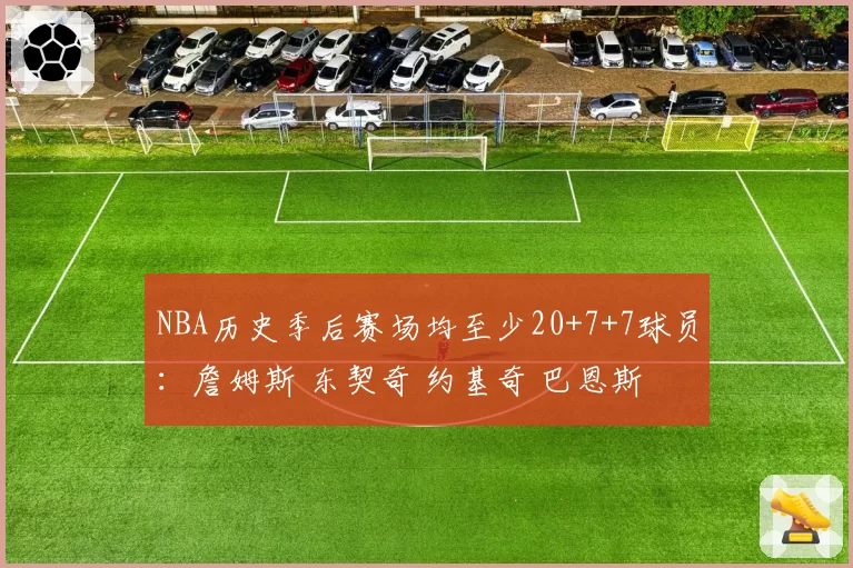 NBA历史季后赛场均至少20+7+7球员:詹姆斯 东契奇 约基奇 巴恩斯
