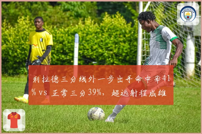 利拉德三分线外一步出手命中率41% vs 正常三分39%，超远射程成雄鹿杀招